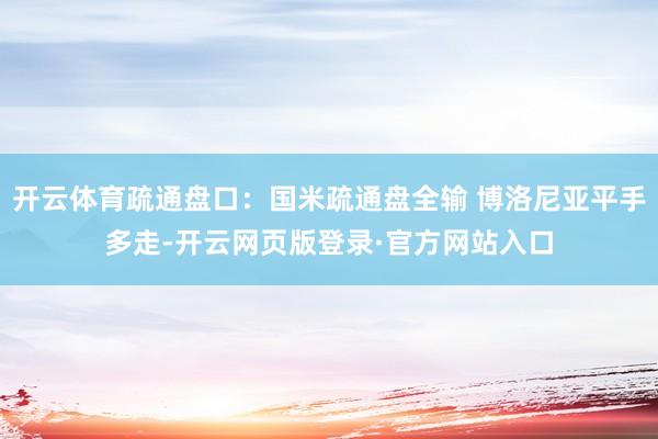 开云体育疏通盘口：国米疏通盘全输 博洛尼亚平手多走-开云网页版登录·官方网站入口