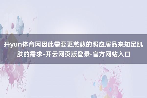 开yun体育网因此需要更慈悲的照应居品来知足肌肤的需求-开云网页版登录·官方网站入口